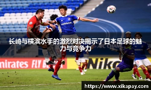 长崎与横滨水手的激烈对决揭示了日本足球的魅力与竞争力